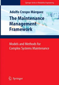 Title: The Maintenance Management Framework: Models and Methods for Complex Systems Maintenance, Author: Adolfo Crespo Márquez