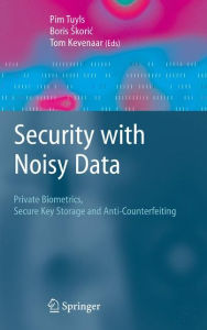 Title: Security with Noisy Data: On Private Biometrics, Secure Key Storage and Anti-Counterfeiting / Edition 1, Author: Pim Tuyls