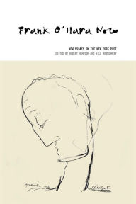 Frank O'Hara Now: New Essays on the New York Poet