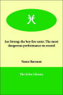 Joe Strong, The Boy Fire Eater: The Most Dangerous Performance on Record