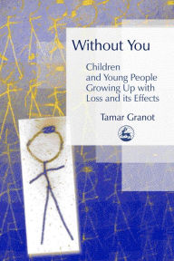 Title: Without You - Children and Young People Growing Up with Loss and its Effects, Author: Tamar Granot