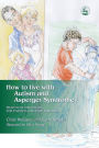 How to Live with Autism and Asperger Syndrome: Practical Strategies for Parents and Professionals