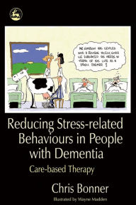 Title: Reducing Stress-related Behaviours in People with Dementia: Care-based Therapy, Author: Chris Bonner