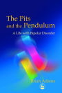 The Pits and the Pendulum: A Life with Bipolar Disorder