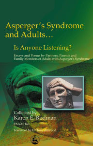Title: Asperger Syndrome and Adults... Is Anyone Listening?: Essays and Poems by Spouses, Partners and Parents of Adults with Asperger Syndrome, Author: Karen Rodman