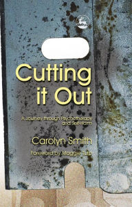 Title: Cutting it Out: A Journey through Psychotherapy and Self-Harm, Author: Carolyn Smith