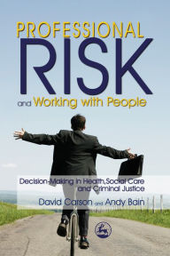 Title: Professional Risk and Working with People: Decision-Making in Health, Social Care and Criminal Justice, Author: Andy Bain