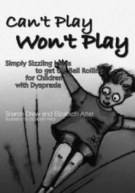 Title: Can't Play Won't Play: Simply Sizzling Ideas to get the Ball Rolling for Children with Dyspraxia, Author: Sharon Drew