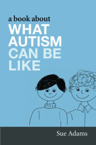 Title: A Book About What Autism Can Be Like, Author: Sue Adams