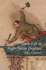 Title: Daily Life in Anglo-Saxon England (Daily Life Through History Series), Author: Sally Crawford