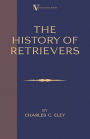The History Of Retrievers (A Vintage Dog Books Breed Classic - Labrador - Flat-Coated Retriever - Golden Retriever)