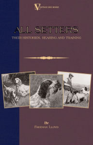 Title: All Setters: Their Histories, Rearing & Training (A Vintage Dog Books Breed Classic - Irish Setter / English Setter / Gordon Setter): Vintage Dog Books, Author: Freeman Lloyd