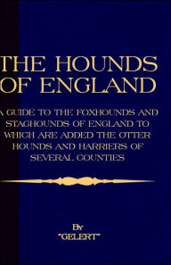 Title: The Hounds of England - A Guide to the Foxhounds and Staghounds of England to Which Are Added the Otter Hounds and Harriers of Several Counties. (Hist, Author: Gelert