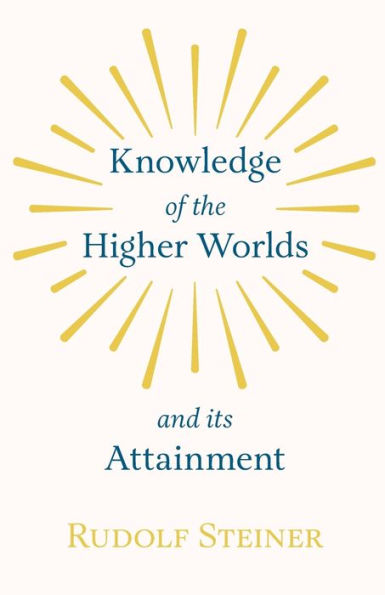 Knowledge of the Higher Worlds and Its Attainment