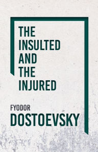Title: The Insulted and the Injured, Author: Fyodor Dostoevsky