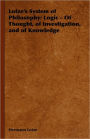 Lotze's System Of Philosophy: Logic - Of Thought, Of Investigation, And Of Knowledge