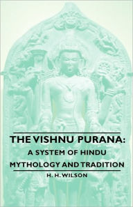 Title: The Vishnu Purana: A System of Hindu Mythology and Tradition, Author: H. H. Wilson