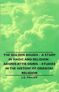 The Golden Bough - A Study In Magic And Religion - Adonis Attis Osiris - Studies In The History Of Oriental Religion