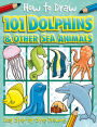 How to Draw 101 Dolphins & Other Sea Animals