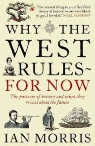 Why the West Rules - For Now: The Patterns of History and What They Reveal about the Future. Ian Morris