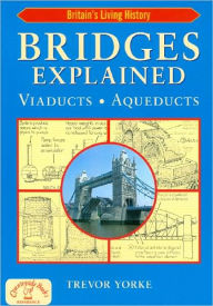 Title: Bridges Explained: Viaducts, Aqueducts, Author: Trevor Yorke