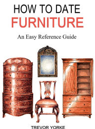 Title: How To Date Furniture: An Easy Reference Guide, Author: Trevor Yorke