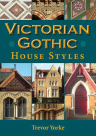 Title: Victorian Gothic House Styles, Author: Trevor Yorke