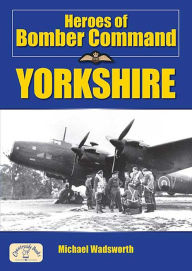 Title: Heroes of Bomber Command Yorkshire, Author: Michael Wadsworth