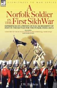 Title: A Norfolk Soldier in the First Sikh War -A Private Soldier Tells the Story of His Part in the Battles for the Conquest of India, Author: J. W. Baldwin