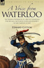 A Voice from Waterloo: the Personal Experiences of a British Cavalryman Who Became a Battlefield Guide and Authority on the Campaign of 1815