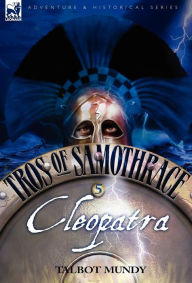 Title: Tros of Samothrace 5: Cleopatra, Author: Talbot Mundy