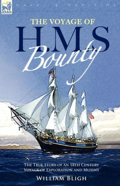 The Voyage Of H. M. S. Bounty: The True Story Of An 18th Century Voyage ...