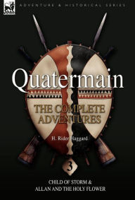 Title: Quatermain: the Complete Adventures: 3-Child of Storm & Allan and the Holy Flower, Author: H. Rider Haggard