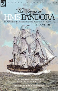 Title: The Voyage of H.M.S. Pandora: in Pursuit of the Mutineers of the Bounty in the South Seas-1790-1791, Author: Edward Edwards