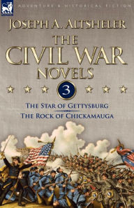 Title: The Civil War Novels: 3-The Star of Gettysburg & The Rock of Chickamauga, Author: Joseph a Altsheler