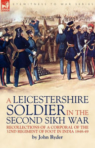 Title: A Leicestershire Soldier in the Second Sikh War: Recollections of a Corporal of the 32nd Regiment of Foot in India 1848-49, Author: John Ryder