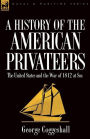 History of the American Privateers: The United States and the War of 1812 at Sea