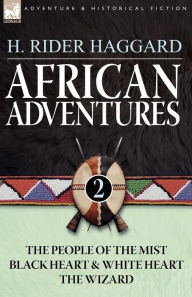 Title: African Adventures: 2-The People of the Mist, Black Heart and White Heart & the Wizard, Author: H. Rider Haggard