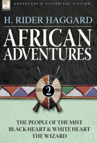 Title: African Adventures: 2-The People of the Mist, Black Heart and White Heart & the Wizard, Author: H. Rider Haggard