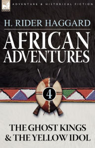 Title: African Adventures: 4-The Ghost Kings & the Yellow Idol, Author: H. Rider Haggard