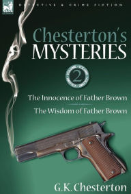 Title: Chesterton's Mysteries: 2-The Innocence of Father Brown & the Wisdom of Father Brown, Author: G. K. Chesterton