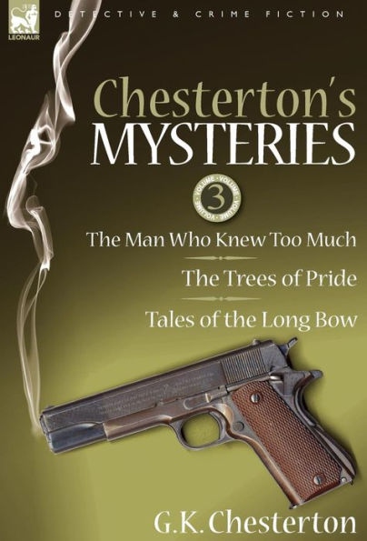 Chesterton's Mysteries: 3-The Man Who Knew Too Much, the Trees of Pride & Tales of the Long Bow