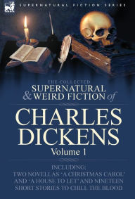 Title: The Collected Supernatural and Weird Fiction of Charles Dickens-Volume 1: Contains Two Novellas 'a Christmas Carol' and 'a House to Let' and Nineteen, Author: Charles Dickens
