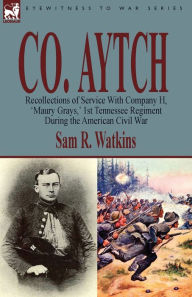 Title: Co. Aytch: Recollections of Service With Company H, 'Maury Grays, ' 1st Tennessee Regiment During the American Civil War, Author: Sam R Watkins