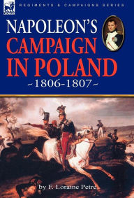 Title: Napoleon's Campaign in Poland 1806-1807, Author: F Loraine Petre