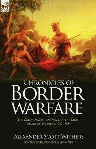 Title: Chronicles of Border Warfare: the Colonial & Indian Wars of the Early American Frontier 1742-1795, Author: Alexander Scott Withers