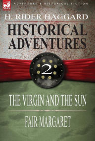 Title: Historical Adventures: 2-The Virgin and the Sun & Fair Margaret, Author: H. Rider Haggard