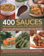 400 Sauces, Dips, Dressings, Salsas, Jams, Jellies & Pickles: How To Add Something Special To Every Dish For Every Occasion, From Classic Cooking Sauces To Fun Party Dips; Featuring Over 400 Step-By-Step Recipes Shown In More Than 1500 Stunning Photograph