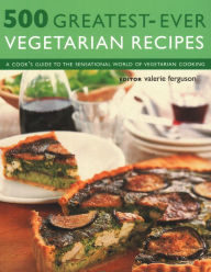 Title: 500 Greatest-Ever Vegetarian Recipes: A Cook'S Guide to the Sensational World of Vegetarian Cooking, Author: Valerie Ferguson