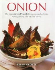 Title: Onion: The Essential Cook's Guide To Onions, Garlic, Leeks, Spring Onions, Shallots And Chives, Author: Brian Glover